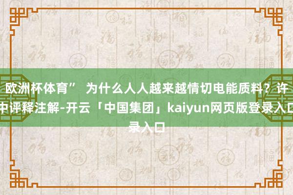 欧洲杯体育”  为什么人人越来越情切电能质料？许中评释注解-开云「中国集团」kaiyun网页版登录入口