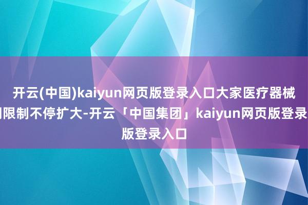 开云(中国)kaiyun网页版登录入口大家医疗器械阛阓限制不停扩大-开云「中国集团」kaiyun网页版登录入口