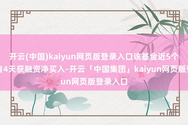 开云(中国)kaiyun网页版登录入口该基金近5个交游日有4
