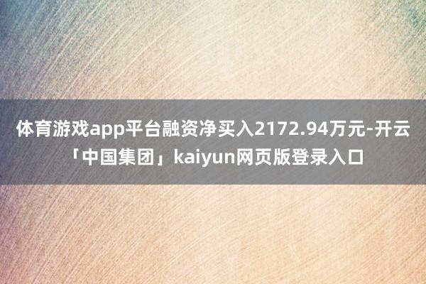 体育游戏app平台融资净买入2172.94万元-开云「中国集