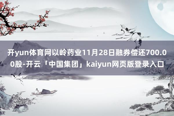 开yun体育网以岭药业11月28日融券偿还700.00股-开